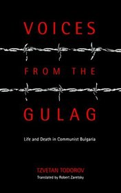 Voices from the Gulag: Life and Death in Communist Bulgaria