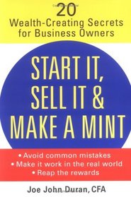 Start It, Sell It  Make a Mint: 20 Wealth-Creating Secrets for Business Owners