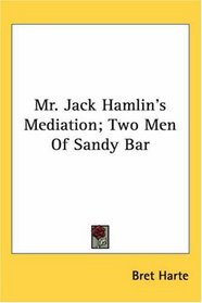 Mr. Jack Hamlin's Mediation; Two Men Of Sandy Bar