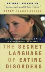 The Secret Language of Eating Disorders : How You Can Understand and Work to Cure Anorexia and Bulimia