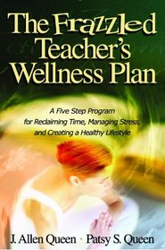 The Frazzled Teacher's Wellness Plan : A Five Step Program for Reclaiming Time, Managing Stress, and Creating a Healthy Lifestyle