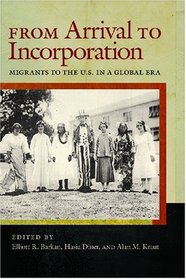 From Arrival to Incorporation: Migrants to the U.S. in a Global Era (Nation of Newcomers)