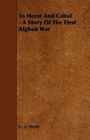 To Herat And Cabul - A Story Of The First Afghan War