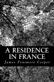 A Residence in France: With An Excursion Up The Rhine, And A Second Visit To Switzerland
