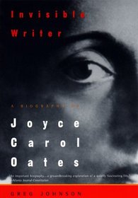 Invisible Writer: A Biography of Joyce Carol Oates