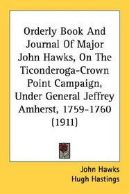 Orderly Book And Journal Of Major John Hawks, On The Ticonderoga-Crown Point Campaign, Under General Jeffrey Amherst, 1759-1760 (1911)