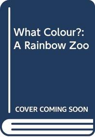 What Colour?: A Rainbow Zoo