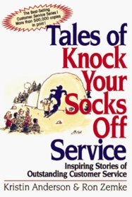 Tales of Knock Your Socks Off Service: Inspiring Stories of Outstanding Customer Service (Knock Your Socks Off Series)