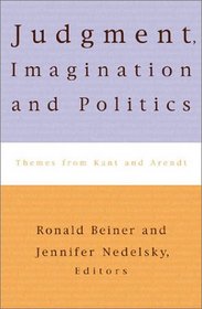 JUDGMENT, IMAGINATION, AND POLITICS: Themes From Kant and Arendt