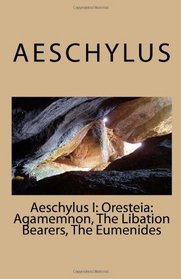 Aeschylus I: Oresteia: Agamemnon, The Libation Bearers, The Eumenides