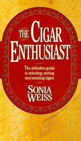 The Cigar Enthusiast: The Definitive Guide to Selecting, Storing & Smoking Cigars