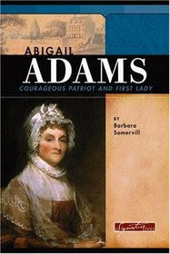 Abigail Adams: Courageous Patriot and First Lady (Signature Lives)