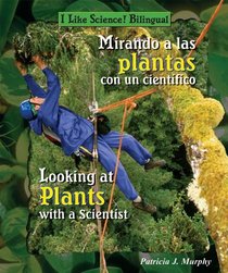Mirando a Las Plantas Con Un Cientifico / Looking at Plants With a Scientist (I Like Science! Bilingual)