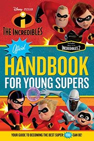 The Incredibles Official Handbook for Young Supers: Your Guide to Becoming the Best Super You Can Be