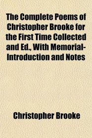 The Complete Poems of Christopher Brooke for the First Time Collected and Ed., With Memorial-Introduction and Notes