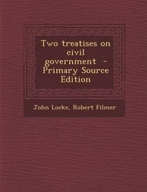 Two treatises on civil government  - Primary Source Edition