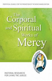 The Corporal and Spiritual Works of Mercy: Pastoral Resources for Living the Jubilee