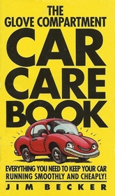 The Glove Compartment Car Care Book: Everything You Need to Keep Your Car Running Smoothly and Cheaply!