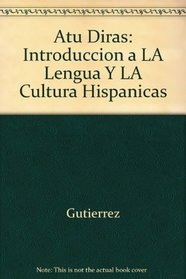 Atu Diras: Introduccion a LA Lengua Y LA Cultura Hispanicas (Spanish Edition)