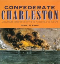 Confederate Charleston: An Illustrated History of the City and the People During the Civil War