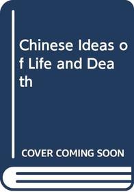 Chinese Ideas of Life and Death