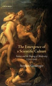 The Emergence of a Scientific Culture: Science and the Shaping of Modernity 1210-1685