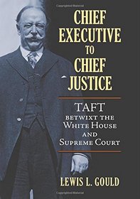 Chief Executive to Chief Justice: Taft betwixt the White House and Supreme Court
