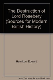 The Destruction of Lord Rosebery: From the Diary of Sir Edward Hamilton, 1894-1895 (Sources for modern British history)