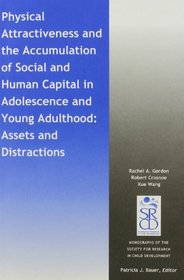 Physical Attractiveness and the Accumulation of Social and Human Capital in Adolescence and Young Adulthood: Assets and Distractions (Monographs of ... for Research in Child Development (MONO))