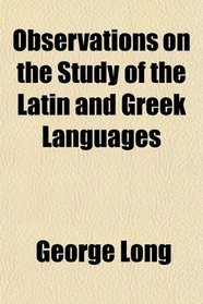 Observations on the Study of the Latin and Greek Languages