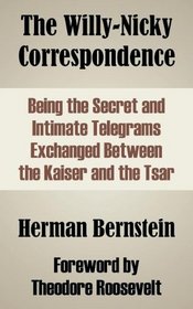 The Willy-Nicky Correspondence: Being the Secret and Intimate Telegrams Exchanged Between the Kaiser and the Tsar