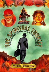 The Spiritual Tourist : A Personal Odyssey Through the Outer Reaches of Belief