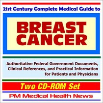 21st Century Complete Medical Guide to Breast Cancer - Authoritative Government Documents and Clinical References for Patients and Physicians with Practical ... and Treatment Options (Two CD-ROM Set)