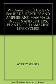 WR Amazing Life Cycles 6 Set: BIRDS, REPTILES AND AMPHIBIANS, MAMMALS, INSECTS AND SPIDERS, PLANTS, FISH (AMAZING LIFE CYCLES)
