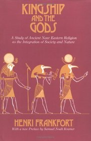 Kingship and the Gods : A Study of Ancient Near Eastern Religion as the Integration of Society and Nature (Oriental Institute Essays)