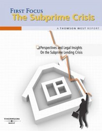 The Subprime Crisis, A Thomson West Report: Perspectives and Legal Insights (First Focus)