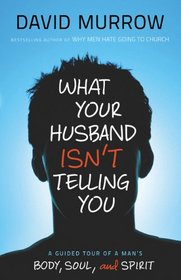 What Your Husband Isn't Telling You: A Guided Tour of a Man's Body, Soul, and Spirit