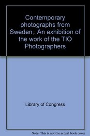 Contemporary photographs from Sweden;: An exhibition of the work of the TIO Photographers