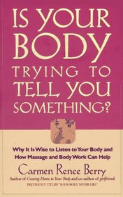 Is Your Body Trying to Tell You Something? : Why It Is Wise to Listen to Your Body and How Massage and Body Work Can Help