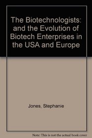 The Biotechnologists: And the Evolution of Biotech Enterprises in the U.S.A. and Europe