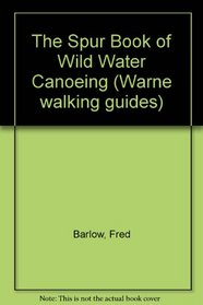 The Spur Book of Wild Water Canoeing (Warne walking guides)