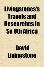 Livingstones's Travels and Researches in So Uth Africa