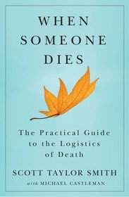 When Someone Dies: The Practical Guide to the Logistics of Death