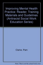 Improving Mental Health Practice: Reader, Training Materials and Guidelines (Antiracist Social Work Education Series)