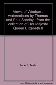 Views of Windsor: Watercolours by Thomas and Paul Sandby : from the collection of Her Majesty Queen Elizabeth II
