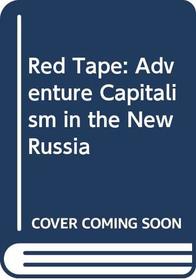 Red Tape: Adventure Capitalism in the New Russia