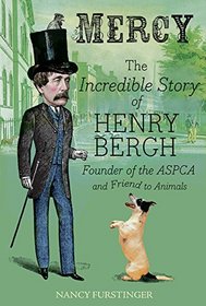 Mercy: The Incredible Story of Henry Bergh, Founder of the ASPCA and Friend to Animals