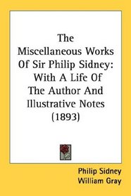 The Miscellaneous Works Of Sir Philip Sidney: With A Life Of The Author And Illustrative Notes (1893)