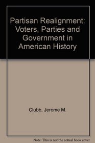 Partisan Realignment: Voters, Parties and Government in American History/Westview Encore Edition