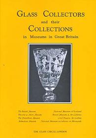 Glass Collectors and Their Collections in Museums in Great Britain: Glass Collectors and Their Collections of English Glass Circa 1850 in Museums in Great Britain